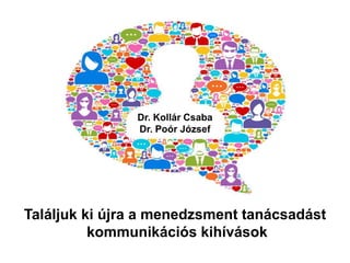 Dr. Kollár Csaba 
Dr. Poór József 
Találjuk ki újra a menedzsment tanácsadást 
kommunikációs kihívások 
 