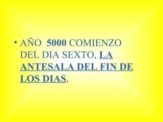 AÑO  5000  COMIENZO DEL DIA SEXTO,  LA ANTESALA DEL FIN DE LOS DIAS . 