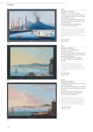 3616
ITALIEN - NEAPEL.-
ANONYM, 1. H. 19. Jahrhundert
'Il Vesuvio'. Blick auf den rauchenden Ves-
uv, im Vordergrund der Hafen von Neapel
mit beflaggten Schiffen.
Gouache, weiss gehöht. Die Einfassungs-
linie mit schwarzem Pinsel und grau goua-
chierten Rändern.
Im unteren Blattrand mittig betitelt.
41 x 62,5 cm (licht). Gerahmt.
Vereinzelte Kratzer und Fleckchen, stellen-
weise mit unbedeutenden Beschädigun-
gen des Papiers wie Löchlein, Knickspuren
oder einzelne Farbabplatzungen.
Insgesamt farbfrisch und noch gut erhal-
ten.
CHF 700 / 900
(€ 650 / 830)
3617
ITALIEN - NEAPEL.-
Anonym, 1.H. 19. Jahrhundert.
'Napoli dal Carmine'.
Gouache, weiss gehöht. Die Einfassungs-
linie mit schwarzer Feder und schwarzgrau
gouachierten Rändern.
Im unteren Blattrand mittig betitelt.
34 x 49 cm (licht). In altem Goldrahmen
der Zeit.
Im oberen Bildbereich mit dezenten
Gebrauchs- und Schmutzspuren und
vereinzelten unbedeutenden Fleckchen.
Dort wenig gebräunt. Insgesamt in guter
Erhaltung.
CHF 600 / 800
(€ 560 / 740)
3618
ITALIEN - NEAPEL.-
FERDINANDO ROBERTO (im 19. Jh. tätig).
'Napoli dal Carmine'.
Gouache. Die Einfassungslinie mit schwar-
zem Pinsel und grauschwarz gouachierten
Rändern.
Unten links mit weisser Feder signiert:
Presso Ferd: Roberto; mittig betitelt.
47 x 65 cm (licht). Gerahmt.
Die farbfrische Vedute mit dezenten
Fleckchen überwiegend im oberen linken
Bildbereich. Vereinzelte Kratzer und Ge-
brauchsspuren. Einzelne Wurmlöchlein in
den Rändern ausserhalb der Darstellung.
CHF 900 / 1 200
(€ 830 / 1 110)
3617
3616
3618
Alte Graphik
| 200
 