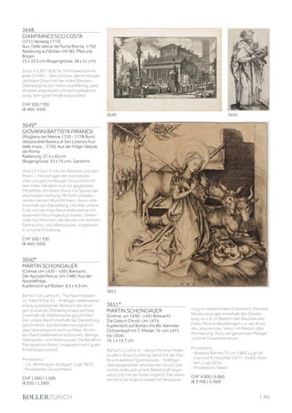 3648
GIANFRANCESCO COSTA
(1711 Venedig 1772)
Aus: Delle delicie del fiume Brenta, 1750.
Radierung auf Bütten mit Wz. Pfeil und
Bogen.
25 x 33,5 cm (Bogengrösse: 38 x 51 cm).
Succi,II,S.827-828,Nr.74(Probedruckvor
jederSchrift).-Sehrschöner,gleichmässiger
undklarerDruckmitdenvollenRändern.
Überwiegenddortminimstockfleckig,parti-
elletwasangestaubtundleichtgebrauchs-
purig.SehrguterErhaltungszustand.
CHF 500 / 700
(€ 460 / 650)
3649*
GIOVANNI BATTISTA PIRANESI
(Mogliano bei Mestre 1720 - 1778 Rom)
Veduta della Basilica di San Lorenzo fuor
delle mura..., 1750. Aus der Folge: Vedute
die Roma.
Radierung. 37,5 x 65 cm
(Bogengrösse: 53 x 75 cm). Gerahmt.
Hind 12 II (von V, mit der Adresse und dem
Preis). - Hervorragender, kontrastrei-
cher und gleichmässiger Druck wohl mit
den vollen Rändern und mit geglätteter
Mittelfalte. Am linken Rand mit Spuren der
ehemaligen Heftung. Mit fünf unbedeu-
tenden kleinen Wurmlöchlein, davon drei
innerhalb der Darstellung. Die linke untere
Ecke und der linke Rand stellenweise mit
dezentem Feuchtigkeitsschaden. Verein-
zelte Stockflechen, die Ränder mit leichten
Gebrauchs- und Altersspuren. Insgesamt
in schöner Erhaltung.
CHF 500 / 700
(€ 460 / 650)
3650*
MARTIN SCHONGAUER
(Colmar, um 1430 - 1491 Breisach)
Der Apostel Petrus. Um 1480. Aus der
Apostelfolge.
Kupferstich auf Bütten. 8,5 x 4,3 cm.
Bartsch 34; Lehrs 41; The New Hollstein
41; Falk/Hirthe 41. - Kräftiger, stellenweise
etwas auslassender Abdruck des einzi-
gen Zustands. Dreiseitig knapp auf bzw.
innerhalb der Plattenkante geschnitten.
Der untere Rand innerhalb der Darstellung
geschnitten, das Künstlermonogramm
aber überwiegend noch sichtbar. Am lin-
ken Rand stellenweise restauriert. Wenige
Gebrauchs- und Altersspuren. Punktuell im
Passepartout fixiert. Insgesamt noch guter
Erhaltungszustand.
Provenienz:
- J. E. Wetterauer, Stuttgart, Lugt 3870.
- Privatbesitz Deutschland.
CHF 1 000 / 1 500
(€ 930 / 1 390)
3651*
MARTIN SCHONGAUER
(Colmar, um 1430 - 1491 Breisach)
Die Geburt Christi. Um 1475.
Kupferstich auf Bütten mit Wz. Kleinster
Ochsenkopf mit T. (Meder 79, von 1475
bis 1504).
16,1 x 15,7 cm.
Bartsch 5; Lehrs 4. - Verso mit einer Feder-
studie in Braun zu König David mit der Har-
fe und weitere Figurenstudie. - Kräftiger,
überwiegend klar zeichnender Druck. Der
rechte, linke und untere Bildrand alt ange-
setzt und mit der Feder ergänzt. Die obere
rechte Ecke ergänzt sowie mit Restaurie-
rung im oberen linken Eckbereich. Kleinere
Restaurierungen innerhalb der Darstel-
lung, so z.B. im Bereich des Bauches des
Esels. Minime Bereibungen u.a. der Brust
des Jesuskindes. Verso mit Resten alter
Montierung. Trotz der genannten Mängel
schöner Gesamteindruck.
Provenienz:
- Andreas Börner (?), um 1860, Lugt 68.
- Carl und R. Hirschler (1871-1940), Haar-
lem, Lugt 633a.
- Privatbesitz Italien.
CHF 4 000 / 6 000
(€ 3 700 / 5 560)
3649
3651
3650
| 211
 