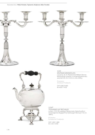 1133
EIN PAAR GIRANDOLEN
Lausanne, 18. Jh. Meistermarke Willhelm Brenner.
Kerzenstöcke Lausanne, 3-armige Aufssätze dazu
assortiert (20. Jh.). H 23,5 cm. Zus. 2500 g.
Provenienz:
Schweizer Privatbesitz.
CHF 5 000 / 8 000
(€ 4 630 / 7 410)
1134*
TEEKANNE AUF RECHAUD
London, 1753. Mit unlesbarer Meistermarke. Glatte Rundform
mit beweglichem Bügelgriff. Auf dreifüssigem Rechaud. H 32 cm.
1890 g.
Provenienz:
Europäischer Privatbesitz.
CHF 1 200 / 1 800
(€ 1 110 / 1 670)
| 96
Decorative Arts | Möbel, Pendulen, Tapisserien, Skulpturen, Silber, Porzellan
 