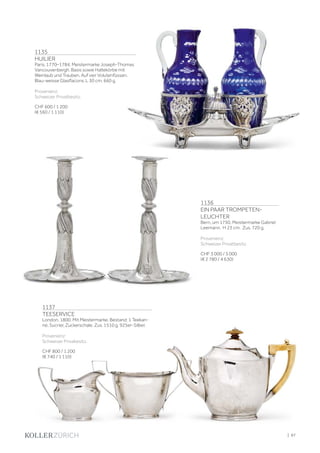 1137
TEESERVICE
London, 1800. Mit Meistermarke. Bestand: 1 Teekan-
ne, Sucrier, Zuckerschale. Zus. 1510 g. 925er-Silber.
Provenienz:
Schweizer Privabesitz.
CHF 800 / 1 200
(€ 740 / 1 110)
1136
EIN PAAR TROMPETEN-
LEUCHTER
Bern, um 1750. Meistermarke Gabriel
Leemann. H 23 cm. Zus. 720 g.
Provenienz:
Schweizer Privatbesitz.
CHF 3 000 / 5 000
(€ 2 780 / 4 630)
1135
HUILIER
Paris, 1770–1784. Meistermarke Joseph-Thomas
Vancouvenbergh. Basis sowie Haltekörbe mit
Weinlaub und Trauben. Auf vier Volutenfüssen.
Blau-weisse Glasflacons. L 30 cm. 660 g.
Provenienz:
Schweizer Privatbesitz.
CHF 600 / 1 200
(€ 560 / 1 110)
| 97
 
