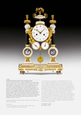 1145
PORTALPENDULE MIT TAG UND DATUM
Louis XVI, Paris um 1780. Auf blauer Emailkartusche signiert Bou-
chet Horloger du Roi. Jean Louis Bouchet, Vinantes 1737-1792
Paris. Weisser und schwarzer Marmor sowie vergoldete Bronze.
In Portalform, das Werkgehäuse mit Vasenaufsatz montiert
zwischen zwei Säulen auf flachem Sockel mit Kreiselfüssen. Die
Säulen unten frontseitig geflacht und mit blauen Bisquitreserven
in der Art von Wedgewood. Bronzemontierungen in Form von
Blütenzweigen, Pfeilen und Rosetten. Weisses Emailzifferblatt mit
arabischen Minuten- und Stundenzahlen, darunter nebeneinan-
der liegend zwei Zifferblätter für Datum und Tag. Feine vergoldete
Zeiger. Pariserwerk mit Halbstundenschlag auf Glocke. Ohne
Schlüssel. 34 x 12 x 49 cm.
Die Bisquitplaketten unterschiedlich, eine leicht oval wohl ersetzt.
Kleinere Fehlstellen.
Provenienz:
- Sammlung Friedrich von Tscharner (1868–1952), Bern.
- Durch Erbfolge, Schweizer Privatbesitz.
J.L. Bouchet war „compagnon“ von P. Gille l‘Ainé und A.C. Ca-
ron und erhielt seine Meisterwürde 1762. Zudem trug er den
Titel „Horloger du Roi par livraisons au Garde-Meuble“ und war
verantwortlich für die Wartung der Pendulen in Schloss Bellevue
während der Regierungszeit von König Louis XV. Er genoss einen
exzellenten Ruf als Uhrmacher und gilt als der eigentliche Erfinder
der Skelettpendulen in Frankreich. 1766 lieferte Bouchet für Louis
XV in Schloss Bellevue eine „pendule composée de différents
mouvements ronds dans une boîte de cristal pour en laisser
distinguer les differents ressorts“; ein Werk war für die Stunden
und Minuten zuständig, das andere - mit fein bemaltem Zifferblatt
- für die Mondphase. Um 1780 fertigte Bouchet eine Pendule mit
6 Zifferblättern und 3 „cercles tournants“. Für die französische
Krone schuf er auch mehrere „klassische“ Pendulen, für welche er
Gehäuse von B. Lieutaud, J.N. Clavelle, J. Hauré und den Gebrü-
dern Osmond verwendete.
CHF 8 000 / 12 000
(€ 7 410 / 11 110)
 