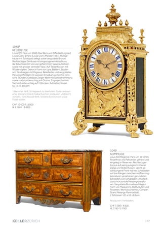 1048*
RELIGIEUSE
Louis XIV, Paris um 1680. Das Werk und Zifferblatt signiert
Louis Ourry à Paris (Louis Ourry Meister 1693). Holzge-
häuse mit Schildpatt belegt sowie vergoldete Bronze.
Rechteckiges Gehäuse mit eingezogenem Abschluss,
die Ecken bekrönt von vier geflammten Vasenaufsätzen
sowie mit grosser zentraler Vase. Auf Tatzenfüssen mit
Widderköpfen. Dekor in Form von Lyra, Blättern, Büsten
und Streitwagen mit Pegasus. Reliefiertes und vergoldetes
Messingzifferblatt mit weissen Emailkartuschen für römi-
sche Stunden. Gebläute Zeiger. Werk mit Spindelhemmung
sowie Halbstundenschlag auf Glocke. Zugrepetition mit
Viertelstundenschlag auf 3 Glocken. Aufziehschlüssel.
60 x 33 x 116 cm.
1 Hammer fehlt. Schlagwerk zu überholen. Guter restauri-
erter Zustand. Drei Emailkartuschen restauriert und leicht
verfärbt. Türschlüssel fehlt. Vordere Eckbronzen sowie
Füsse später.
CHF 10 000 / 15 000
(€ 9 260 / 13 890)
1049
KOMMODE
Louis XIV/Régence, Paris um 1710/20.
Rosenholz und Palisander gefriest und
eingelegt in Reserven. Rechteckiger
Korpus auf wenig ausgeschnittener
Zarge und Stollenfüssen. Leicht ge-
schwungene Front mit vier Schubladen
auf drei Rängen zwischen mit Messing-
kanneluren versehenen gerundeten
Eckstollen. Die Schubladen unterteilt
durch horizontale Messingkannelu-
ren. Vergoldete Bronzebeschläge in
Form von Maskarons, Blattvoluten und
Rosetten. Wohl assortiertes, Campan
Grand Melange Marmorblatt.
2 Schlüssel. 125 x 62 x 83 cm.
Restauriert. Fehlstellen.
CHF 3 000 / 4 000
(€ 2 780 / 3 700)
| 37
 