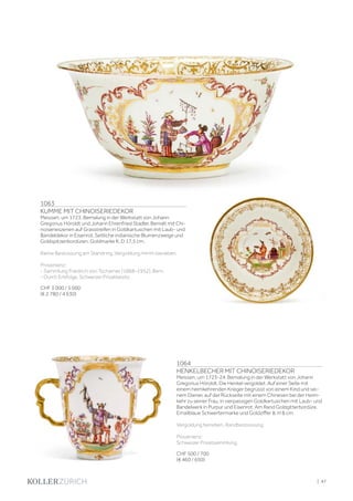 1063
KUMME MIT CHINOISERIEDEKOR
Meissen, um 1723. Bemalung in der Werkstatt von Johann
Gregorius Höroldt und Johann Ehrenfried Stadler. Bemalt mit Chi-
noiserieszenen auf Grasstreifen in Goldkartuschen mit Laub- und
Bandeldekor in Eisenrot. Seitliche indianische Blumenzweige und
Goldspitzenbordüren. Goldmarke K. D 17,5 cm.
Kleine Bestossung am Standring, Vergoldung minim berieben.
Provenienz:
- Sammlung Friedrich von Tscharner (1868–1952), Bern.
- Durch Erbfolge, Schweizer Privatbesitz.
CHF 3 000 / 5 000
(€ 2 780 / 4 630)
1064
HENKELBECHER MIT CHINOISERIEDEKOR
Meissen, um 1723-24. Bemalung in der Werkstatt von Johann
Gregorius Höroldt. Die Henkel vergoldet. Auf einer Seite mit
einem heimkehrenden Krieger begrüsst von einem Kind und sei-
nem Diener, auf der Rückseite mit einem Chinesen bei der Heim-
kehr zu seiner Frau, in vierpassigen Goldkartuschen mit Laub- und
Bandelwerk in Purpur und Eisenrot. Am Rand Goldgitterbordüre.
Emailblaue Schwertermarke und Goldziffer 8. H 8 cm.
Vergoldung berieben, Randbestossung.
Provenienz:
Schweizer Privatsammlung.
CHF 500 / 700
(€ 460 / 650)
| 47
 