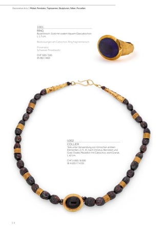 1002
COLLIER
Teils unter Verwendung von römischen antiken
Elementen, 2./3. Jh. nach Christus. Bernstein und
Gold. Ovales Medaillon mit Cabochon, wohl Granat.
L 42 cm.
CHF 5 000 / 8 000
(€ 4 630 / 7 410)
1001
RING
Byzantinisch. Gold mit ovalem blauem Glascabochon.
L 1,7 cm.
Bestossungen am Cabochon, Ring fragmentarisch.
Provenienz:
Schweizer Privatbesitz.
CHF 300 / 500
(€ 280 / 460)
| 2
Decorative Arts | Möbel, Pendulen, Tapisserien, Skulpturen, Silber, Porzellan
 
