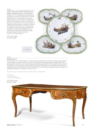 1112
BUREAUPLAT
Louis XV, Paris um 1750. Mit Signatur von Pierre Roussel. Meister 1745. Amarant, Satinholz und Zitronen-
holz eingelegt in passigen Reserven und Filets. Rechteckiges, allseitig passig geschweiftes Blatt, in Bron-
zestab gefasst und mit braunem Leder belegt. Auf wellig ausgeschnittener und bombierter Zarge mit zwei
Schubladen, eine Knieaussparung flankierend. Elegant geschweifte Beine mit vergoldeten Bronzesabots.
Vergoldete Chutes, Zargenzierden und Handhaben (leicht unvollständig, teils später). Die Schmalseiten mit
weiblichen Maskarons. 1 Schlüssel. 164 x 81 x 75 cm.
Restaurierungen sowie Fehlstellen am Furnier. Leder mit Fehlstellen.
Provenienz:
- Koller Auktionen.
- Schweizer Privatbesitz.
CHF 4 000 / 6 000
(€ 3 700 / 5 560)
1111
FÜNF TEILE AUS EINEM SERVICE MIT
FABELSZENEN NACH LA FONTAINE
Meissen, um 1775. Bemalung nach graphischen
Vorlagen von Jean de La Fontaine (1621–1695).
Bestehend aus 1 runden Platte, und 4 ovalen
Platten, jede mit einer Tierszene im Spiegel, be-
titelt auf der Rückseite in Purpur, „Le Taureau et
le Veau, Le Loup et le Chien, La Lion amoureux à
Mademoiselle de Sevigné, Le Serpent, Le Ranard
et l‘Herisson, L‘Ours et le Lion”. Auf der passig
geschweiften Fahne eine grüne Mosaikbordüre
eingefasst in Gold mit Rocaillegirlanden und
einer Zahnschnittbordüre am Rand. Untergla-
surblaue Schwertermarken mit Stern.
D 43 cm. L 33,5 und 38,5 cm.
CHF 4 500 / 6 000
(€ 4 190 / 5 560)
| 77
 