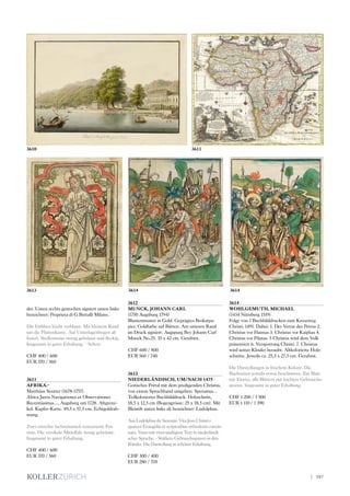 der. Unten rechts gestochen signiert unten links
bezeichnet: Proprieta di G.Bettalli Milano.
Die Farbben leicht verblasst. Mit kleinem Rand
um die Plattenkante. Auf Unterlagenbogen alt
fixiert. Stellenweise wenig gebräunt und fleckig.
Insgesamt in guter Erhaltung. - Selten.
CHF 400 / 600
EUR 370 / 560
3611
AFRIKA.-
Matthäus Seutter (1678-1757).
Africa Juxta Navigationes et Observationes
Recentissimas..., Augsburg um 1728. Altgrenz-
kol. Kupfer-Karte. 49,5 x 57,5 cm. Echtgoldrah-
mung.
Zwei einzelne fachmännisch restaurierte Ein-
risse. Die vertikale Mittelfalz wenig gebräunt.
Insgesamt in guter Erhaltung.
CHF 400 / 600
EUR 370 / 560
3612
MUNCK, JOHANN CARL
(1750 Augsburg 1794)
Blumenmuster in Gold. Geprägtes Brokatpa-
pier. Goldfarbe auf Bütten. Am unteren Rand
im Druck signiert: Augspurg Bey Johann Carl
Munck No.25. 35 x 42 cm. Gerahmt.
CHF 600 / 800
EUR 560 / 740
3613
NIEDERLÄNDISCH, UM/NACH 1475
Gotisches Portal mit dem predigenden Christus,
von einem Spruchband umgeben: Speramus...
Teilkolorierter Buchbilddruck. Holzschnitt,
18,5 x 12,5 cm (Bogengrösse: 25 x 18,5 cm). Mit
Bleistift unten links alt bezeichnet: Ludolphus.
Aus Ludolphus de Saxonia: Vita Jesu Christi e
quatuor Evangeliis et scriptoribus orthodoxis concin-
nata. Verso mit zwei-spaltigem Text in niederländi-
scher Sprache. - Stärkere Gebrauchsspuren in den
Ränder. Die Darstellung in schöner Erhaltung.
CHF 300 / 400
EUR 280 / 370
3614
WOHLGEMUTH, MICHAEL
(1434 Nürnberg 1519)
Folge von 7 Buchbilddrucken zum Kreuzweg
Christi, 1491. Dabei: 1. Der Verrat des Petrus 2.
Christus vor Hannas 3. Christus vor Kaiphas 4.
Christus vor Pilatus. 5 Christus wird dem Volk
präsentiert 6. Verspottung Christi. 7. Christus
wird seiner Kleider beraubt. Altkolorierte Holz-
schnitte. Jeweils ca. 25,5 x 27,5 cm. Gerahmt.
Die Darstellungen in frischem Kolorit. Die
Buchseiten jeweils etwas beschnitten. Ein Blatt
mit Einriss, alle Blättert mit leichten Gebrauchs-
spuren. Insgesamt in guter Erhaltung.
CHF 1 200 / 1 500
EUR 1 110 / 1 390
3611
36143614
3610
3613
| 187
 