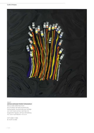 | 112
Grafik  Multiples
3810*
ARMAN (ARMAND PIERRE FERNANDEZ)
(Nizza 1928–2005 New York)
Accumulation de tubes de peintures.
Farbserigrafie. Aussherhalb einer Auflage
von 150. Unten rechts in die Folie mit
eingeritzter Signatur: Arman. Darstellung
43 × 29 cm auf Folie 63 × 57,5 cm.
CHF 5 000 / 7 000
(€ 4 670 / 6 540)
 