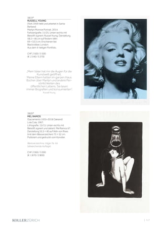 | 117
3819*
RUSSELL YOUNG
(York 1959–lebt und arbeitet in Santa
Barbara)
Marilyn Monroe Portrait. 2014.
Farbserigrafie. 11/25. Unten rechts mit
Bleistift signiert: Russel Young. Darstellung
58,5 × 46 cm auf festem Vélin
69 × 53,5 cm. Erschienen bei
Blackrobber, London.
Aus dem 4-teiligen Portfolio.
CHF 2 500 / 3 500
(€ 2 340 / 3 270)
3820*
MEL RAMOS
(Sacramento 1935–2018 Oakland)
Lola Cola. 1967.
Lithografie. 15/15. Unten rechts mit
Bleistift signiert und datiert: Mel Ramos 67.
Darstellung 55,5 × 40 auf Vélin von Rives
(mit dem Wasserzeichen) 75 × 52 cm.
Publiziert und gedruckt vom Künstler.
Werkverzeichnis: Hilger, Nr. 44
(abweichende Auflage).
CHF 2 000 / 3 000
(€ 1 870 / 2 800)
„Mein Vater hat mir die Augen für die
Kunstwelt geöffnet.
Meine Eltern hatten im ganzen Haus
Bücher über Marilyn und andere Per-
sönlichkeiten des
öffentlichen Lebens. Sie lasen
immer Biografien und konsumierten“.
Russell Young
 