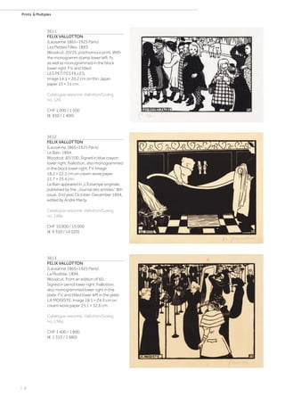 | 8
Prints  Multiples
3611
FELIX VALLOTTON
(Lausanne 1865–1925 Paris)
Les Petites Filles. 1893.
Woodcut. 20/25, posthumous print. With
the monogramm stamp lower left: fv,
as well as monogrammed in the block
lower right: FV, and titled:
LES PETITES FILLES.
Image 14.1 × 20.2 cm on thin Japan
paper 25 × 31 cm.
Catalogue raisonné: Vallotton/Goerg,
no. 129.
CHF 1 000 / 1 500
(€ 930 / 1 400)
3612
FELIX VALLOTTON
(Lausanne 1865–1925 Paris)
Le Bain. 1894.
Woodcut. 83/100. Signed in blue crayon
lower right: fvallotton, also monogrammed
in the block lower right: FV. Image
18.2 × 22.5 cm on cream wove paper
21.7 × 25.4 cm.
Le Bain appeared in „L‘Estampe originale,
published by the „Journal des artistes“, 8th
issue, 2nd year, October-December 1894,
edited by André Marty.
Catalogue raisonné: Vallotton/Goerg,
no. 148a.
CHF 10 000 / 15 000
(€ 9 350 / 14 020)
3613
FELIX VALLOTTON
(Lausanne 1865–1925 Paris)
La Modiste. 1894.
Woodcut. From an edition of 60.
Signed in pencil lower right: fvallotton,
also monogrammed lower right in the
plate: FV, and titled lower left in the plate:
LA MODISTE. Image 18.1 × 24.3 cm on
cream wove paper 25.1 × 32.6 cm.
Catalogue raisonné: Vallotton/Goerg,
no. 138a.
CHF 1 400 / 1 800
(€ 1 310 / 1 680)
 