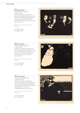 | 10
Grafik & Multiples
3615
FELIX VALLOTTON
(Lausanne 1865–1925 Paris)
Le Poker. 1896.
Holzschnitt. 63/80. Unten rechts mit
blauem Farbstift signiert: fvallotton, sowie
unten rechts im Block monogrammiert:
FV, und unten links im Block betitelt:
LE POKER. Darstellung 17,9 × 22,4 cm auf
Vélin 25 × 32 cm.
Werkverzeichnis: Vallotton/Goerg,
Nr. 170a.
CHF 3 000 / 4 000
(€ 2 800 / 3 740)
3616
FELIX VALLOTTON
(Lausanne 1865–1925 Paris)
La Sortie. 1895.
Holzschnitt. 22/100. Unten rechts mit
blauem Buntstift signiert: fvallotton, sowie
unten links im Block monogrammiert: FV,
und unten rechts betitelt: LA SORTIE.
Darstellung 18 × 22,4 cm auf Vélin
24,5 × 32,2 cm.
Werkverzeichnis: Vallotton/Goerg,
Nr. 162 a.
CHF 2 000 / 3 000
(€ 1 870 / 2 800)
3617
FELIX VALLOTTON
(Lausanne 1865–1925 Paris)
Le Confiant. 1895.
Holzschnitt. 11/100. Unten links mit
blauem Farbstift signiert: fvallotton, sowie
unten rechts im Block monogrammiert:
FV und unten links betitelt: LE CONFIANT.
Darstellung 18,1 × 22 cm auf
cremefarbenen Vélin 23,5 × 26,7 cm.
Werkverzeichnis: Vallotton/Goerg,
Nr. 161a.
CHF 7 000 / 9 000
(€ 6 540 / 8 410)
 