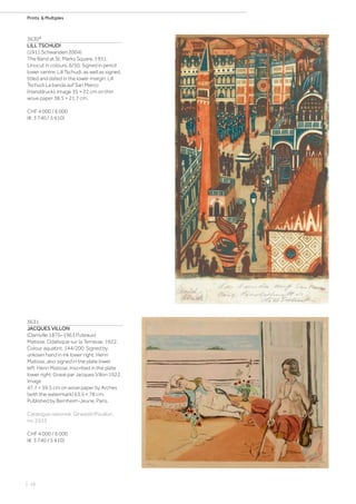 | 16
Prints  Multiples
3630*
LILL TSCHUDI
(1911 Schwanden 2004)
The Band at St. Marks Square. 1951.
Linocut in colours. 6/50. Signed in pencil
lower centre: Lill Tschudi, as well as signed,
titled and dated in the lower margin: Lill
Tschudi La banda auf San Marco
(Handdruck). Image 35 × 22 cm on thin
wove paper 38.5 × 21.7 cm.
CHF 4 000 / 6 000
(€ 3 740 / 5 610)
3631
JACQUES VILLON
(Damville 1875–1963 Puteaux)
Matisse. Odalisque sur la Terrasse. 1922.
Colour aquatint. 144/200. Signed by
unkown hand in ink lower right: Henri
Matisse, also signed in the plate lower
left: Henri Matisse. Inscribed in the plate
lower right: Gravé par Jacques Villon 1922.
Image
47.7 × 59.5 cm on wove paper by Arches
(with the watermark) 63.5 × 78 cm.
Published by Bernheim-Jeune, Paris.
Catalogue raisonné: Ginestet/Pouillon,
no. E633.
CHF 4 000 / 6 000
(€ 3 740 / 5 610)
 