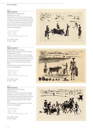| 36
Prints  Multiples
3669*
PABLO PICASSO
(Malaga 1881–1973 Mougins)
Muerte del Toro. 1957.
Aquatint. From an edition of 250. Unsigned.
Image 20 × 29.2 cm on wove by Guarro (with
the watermark, also with the watermark: bull)
35.2 × 50 cm. Published by Gustavo Gilli, Bar-
celona. Printed by Lacourière-Frélaut, Paris.
From the book „La Tauromaquia, o Arte de
torear by José Delgado“.
Catalogue raisonné:
- Bloch, no. 972.
- Baer, no. 992B.
- Cramer, Illustrated Books, no. 100.
CHF 1 000 / 1 500
(€ 930 / 1 400)
3670*
PABLO PICASSO
(Malaga 1881–1973 Mougins)
Después de la Estocada, el Torero señala la
Muerte del Toro. 1957.
Aquatint. From an edition of 250. Unsigned.
Image 20 × 29.8 cm on wove by Guarro (with
the watermark, also with the watermark: bull)
34.7 × 49.5 cm. Published by Gustavo Gilli,
Barcelona. Printed by Lacourière-Frélaut,
Paris.
From the book „La Tauromaquia, o Arte de
torear by José Delgado“.
Catalogue raisonné:
- Bloch, no. 971.
- Baer, no. 991B.
- Cramer, Illustrated Books, no. 100.
CHF 1 000 / 1 500
(€ 930 / 1 400)
3671*
PABLO PICASSO
(Malaga 1881–1973 Mougins)
El Arrastre. 1957.
Aquatint. From an edition of 250. Unsigned.
Image 19.6 × 29.4 on wove by Guarro (with
the watermark, also with the watermark: bull)
34.7 × 49.9 cm. Published by Gustavo Gilli,
Barcelona. Printed by Lacourière-Frélaut,
Paris.
From the book „La Tauromaquia, o Arte de
torear by José Delgado“.
Catalogue raisonné:
- Bloch, no. 973.
- Baer, no. 993B.
- Cramer, Illustrated Books, no. 100.
CHF 1 000 / 1 500
(€ 930 / 1 400)
 