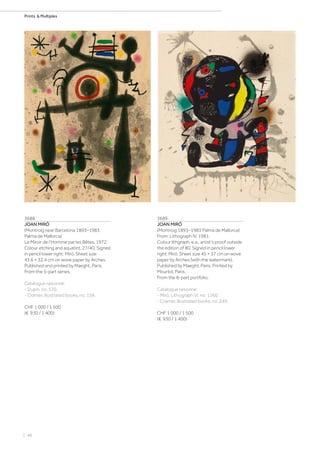 | 48
Prints  Multiples
3688
JOAN MIRÓ
(Montroig near Barcelona 1893–1983
Palma de Mallorca)
Le Miroir de l‘Homme par les Bêtes. 1972.
Colour etching and aquatint. 27/40. Signed
in pencil lower right: Miró. Sheet size
43.6 × 32.4 cm on wove paper by Arches.
Published and printed by Maeght, Paris.
From the 5-part series.
Catalogue raisonné:
- Dupin, no. 570.
- Cramer, Illustrated books, no. 159.
CHF 1 000 / 1 500
(€ 930 / 1 400)
3689
JOAN MIRÓ
(Montroig 1893–1983 Palma de Mallorca)
From: Lithograph IV. 1981.
Colour lithgraph. e.a., artist‘s proof outside
the edition of 80. Signed in pencil lower
right: Miró. Sheet size 45 × 37 cm on wove
paper by Arches (with the watermark).
Published by Maeght, Paris. Printed by
Mourlot, Paris.
From the 8-part portfolio.
Catalogue raisonné:
- Miró, Lithograph VI, no. 1260.
- Cramer, Illustrated books, no. 249.
CHF 1 000 / 1 500
(€ 930 / 1 400)
 