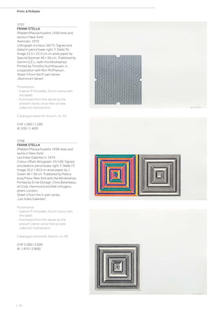 | 60
Prints  Multiples
3707
FRANK STELLA
(Malden/Massachusetts 1936–lives and
works in New York)
Averoses. 1970.
Lithograph in colour. 26/75. Signed and
dated in pencil lower right: F. Stella’70.
Image 22,5 × 22,5 cm on wove paper by
Special Arjomari 40 × 56 cm. Published by
Gemini G.E.L. (with the blindstamp).
Printed by Timothy Huchthausen, in
cooperation with Ron McPherson.
Sheet 5 from the 9-part series
„Aluminium Series“.
Provenance:
- Galerie M. Knoedler, Zurich (verso with
the label).
- Purchased from the above by the
present owner, since then private
collection Switzerland.
Catalogue raisonné: Axsom, no. 34.
CHF 1 000 / 1 500
(€ 930 / 1 400)
3708
FRANK STELLA
(Malden/Massachusetts 1936–lives and
works in New York)
Les Indes Galantes V. 1973.
Colour offset-lithograph. 55/100. Signed
and dated in pencil lower right: F. Stella’73.
Image 20,2 × 40,5 on wove paper by J.
Green 40 × 56 cm. Published by Peters-
burg Press, New York with the blindstamp).
Printed by Ernie Donagh, Chris Batanbeau,
at Cook, Hammond and Kell Lithogera-
phers, London.
Sheet 5 from the 5-part series
„Les Indes Galantes“.
Provenance:
- Galerie M. Knoedler, Zurich (verso with
the label).
- Purchased from the above by the
present owner, since then private
collection Switzerland.
Catalogue rainsonné: Axsom, no. 90.
CHF 2 000 / 3 000
(€ 1 870 / 2 800)
 
