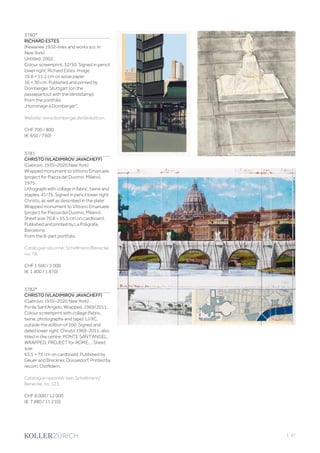 | 97
3780*
RICHARD ESTES
(Kewanee 1932–lives and works a.o. in
New York)
Untitled. 2002.
Colour screenprint. 32/50. Signed in pencil
lower right: Richard Estes. Image
19.8 × 11,2 cm on wove paper
36 × 30 cm. Published and printed by
Domberger, Stuttgart (on the
passepartout with the blindstamp).
From the portfolio
„Hommage à Domberger“.
Website: www.domberger.de/de/edition.
CHF 700 / 800
(€ 650 / 750)
3781
CHRISTO (VLADIMIROV JAVACHEFF)
(Gabrovo 1935–2020 New York)
Wrapped monument to Vittorio Emanuele
(project for Piazza del Duomo, Milano).
1975.
Lithograph with collage in fabric, twine and
staples. 41/75. Signed in pencil lower right:
Christo, as well as described in the plate:
Wrapped monument to Vittorio Emanuele
(project for Piazza del Duomo, Milano).
Sheet size 70.8 × 55.5 cm on cardboard.
Published and printed by La Poligrafa,
Barcelona.
From the 8-part portfolio.
Catalogue raisonné: Schellmann/Benecke,
no. 78.
CHF 1 500 / 2 000
(€ 1 400 / 1 870)
3782*
CHRISTO (VLADIMIROV JAVACHEFF)
(Gabrovo 1935–2020 New York)
Ponte Sant‘Angelo, Wrapped. 1969/2011.
Colour screenprint with collage (fabric,
twine, photographs and tape). LI/XC,
outside the edition of 160. Signed and
dated lower right: Christo 1969-2011, also
titled in the centre: PONTE SANT‘ANGEL,
WRAPPED, PROJECT for ROME.... Sheet
size
63.5 × 73 cm on cardboard. Published by
Geuer and Breckner, Düsseldorf. Printed by
recom, Ostfildern.
Catalogue raisonné: see. Schellmann/
Benecke, no. 123.
CHF 8 000 / 12 000
(€ 7 480 / 11 210)
 