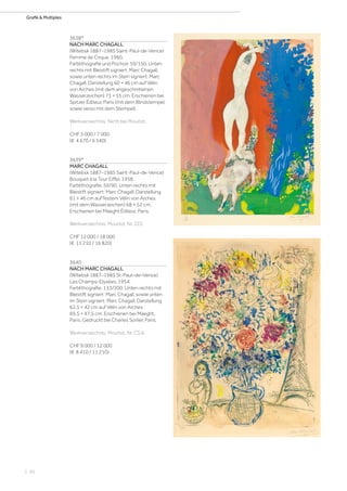 | 20
Grafik  Multiples
3638*
NACH MARC CHAGALL
(Witebsk 1887–1985 Saint-Paul-de-Vence)
Femme de Cirque. 1960.
Farblithografie und Pochoir. 59/150. Unten
rechts mit Bleistift signiert: Marc Chagall,
sowie unten rechts im Stein signiert: Marc
Chagall. Darstellung 60 × 46 cm auf Vélin
von Arches (mit dem angeschnittenen
Wasserzeichen) 73 × 55 cm. Erschienen bei
Spitzer Éditeur, Paris (mit dem Blindstempel,
sowie verso mit dem Stempel).
Werkverzeichnis: Nicht bei Mourlot.
CHF 5 000 / 7 000
(€ 4 670 / 6 540)
3639*
MARC CHAGALL
(Witebsk 1887–1985 Saint-Paul-de-Vence)
Bouquet à la Tour Eiffel. 1958.
Farblithografie. 59/90. Unten rechts mit
Bleistift signiert: Marc Chagall. Darstellung
61 × 46 cm auf festem Vélin von Arches
(mit dem Wasserzeichen) 68 × 52 cm.
Erschienen bei Maeght Éditeur, Paris.
Werkverzeichnis: Mourlot, Nr. 222.
CHF 12 000 / 18 000
(€ 11 210 / 16 820)
3640
NACH MARC CHAGALL
(Witebsk 1887–1985 St-Paul–de–Vence)
Les Champs-Elysées. 1954.
Farblithografie. 133/200. Unten rechts mit
Bleistift signiert: Marc Chagall, sowie unten
im Stein signiert: Marc Chagall. Darstellung
62,5 × 42 cm auf Vélin von Arches
69,5 × 47,5 cm. Erschienen bei Maeght,
Paris. Gedruckt bei Charles Sorlier, Paris.
Werkverzeichnis: Mourlot, Nr. CS 6.
CHF 9 000 / 12 000
(€ 8 410 / 11 210)
 