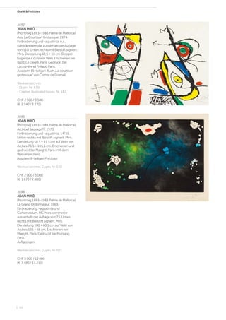 | 50
Grafik  Multiples
3692
JOAN MIRÓ
(Montroig 1893–1983 Palma de Mallorca)
Aus: Le Courtisan Grotesque. 1974.
Farbradierung und -aquatinta. e.a.,
Künstlerexemplar ausserhalb der Auflage
von 110. Unten rechts mit Bleistift signiert:
Miró. Darstellung 42,5 × 59 cm (Doppel-
bogen) auf dünnem Vélin. Erschienen bei
Iliazd, Le Degré, Paris. Gedruckt bei
Lacourière et Frélaut, Paris.
Aus dem 15-teiligen Buch „Le courtisan
grotesque“ von Comte de Cramail.
Werkverzeichnis:
- Dupin, Nr. 670.
- Cramer, Illustrated books, Nr. 182.
CHF 2 500 / 3 500
(€ 2 340 / 3 270)
3693
JOAN MIRÓ
(Montroig 1893–1983 Palma de Mallorca)
Archipel Sauvage IV. 1970.
Farbradierung und -aquatinta. 14/35.
Unten rechts mit Bleistift signiert: Miró.
Darstellung 58,5 × 91,5 cm auf Vélin von
Arches 75,5 × 105,5 cm. Erschienen und
gedruckt bei Maeght, Paris (mit dem
Wasserzeichen).
Aus dem 6-teiligen Portfolio.
Werkverzeichnis: Dupin, Nr. 530.
CHF 2 000 / 3 000
(€ 1 870 / 2 800)
3694
JOAN MIRÓ
(Montroig 1893–1983 Palma de Mallorca)
Le Grand Ordonnateur. 1969.
Farbradierung, -aquatinta und
Carborundum. HC, hors commerce
ausserhalb der Auflage von 75. Unten
rechts mit Bleistift signiert: Miró.
Darstellung 100 × 60,5 cm auf Vélin von
Arches 105 × 68 cm. Erschienen bei
Maeght, Paris. Gedruckt bei Morsang,
Paris.
Aufgezogen.
Werkverzeichnis: Dupin, Nr. 503.
CHF 8 000 / 12 000
(€ 7 480 / 11 210)
 