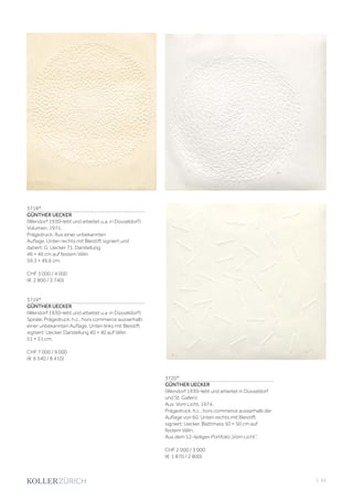 | 65
3718*
GÜNTHER UECKER
(Wendorf 1930–lebt und arbeitet u.a. in Düsseldorf)
Volumen. 1971.
Prägedruck. Aus einer unbekannten
Auflage. Unten rechts mit Bleistift signiert und
datiert: G. Uecker 71. Darstellung
46 × 46 cm auf festem Vélin
59,3 × 49,6 cm.
CHF 3 000 / 4 000
(€ 2 800 / 3 740)
3719*
GÜNTHER UECKER
(Wendorf 1930–lebt und arbeitet u.a. in Düsseldorf)
Spirale. Prägedruck. h.c., hors commerce ausserhalb
einer unbekannten Auflage. Unten links mit Bleistift
signiert: Uecker. Darstellung 40 × 40 auf Vélin
51 × 51 cm.
CHF 7 000 / 9 000
(€ 6 540 / 8 410)
3720*
GÜNTHER UECKER
(Wendorf 1930–lebt und arbeitet in Düsseldorf
und St. Gallen)
Aus: Vom Licht. 1974.
Prägedruck. h.c., hors commerce ausserhalb der
Auflage von 60. Unten rechts mit Bleistift
signiert: Uecker. Blattmass 50 × 50 cm auf
festem Vélin.
Aus dem 12-teiligen Portfolio „Vom Licht“.
CHF 2 000 / 3 000
(€ 1 870 / 2 800)
 