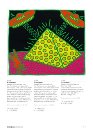 | 77
3745*
KEITH HARING
(Reading 1958–1990 New York)
Aus: The Story of red and blue. 1989.
Farbserigrafie. 55/90. Unten rechts mit der
Stempelsignatur und Datierung: K. Haring
90, sowie verso nummeriert: V. Zudem mit
dem Stempel der Bestätigung der Authen-
tizität durch den Estate of Keith Haring,
signiert von Julio Gruen, 14.6.90.
Blattmass 56 × 42 cm auf dünnem Vélin.
Erschienen bei The Estate of Keith Haring.
Blatt 5 aus dem 20-teiligen Portfolio.
Werkverzeichnis: Littmann, S. 130.
CHF 2 000 / 3 000
(€ 1 870 / 2 800)
3746*
KEITH HARING
(Reading 1958–1990 New York)
Aus: The Story of red and blue. 1989.
Farbserigrafie. 55/90. Unten rechts mit der
Stempelsignatur und Datierung: K. Haring
90, sowie verso nummeriert: VI. Zudem
mit dem Stempel der Bestätigung der
Authentizität durch den Estate of Keith
Haring, signiert von Julio Gruen, 14.6.90.
Blattmass 56 × 42 cm auf dünnem Vélin.
Erschienen bei The Estate of Keith Haring.
Blatt 6 aus dem 20-teiligen Portfolio.
Werkverzeichnis: Littmann, S. 130.
CHF 2 000 / 3 000
(€ 1 870 / 2 800)
3747*
KEITH HARING
(Reading 1958–1990 New York)
Ohne Titel. 1983.
Farbserigrafie. 52/100. Unten rechts
vertikal mit Bleistift signiert und datiert:
K. Haring 83. Darstellung 102 × 120 cm
auf festem Vélin 106 × 127 cm.
Aus einer 5-teiligen Serie.
Werkverzeichnis: Littmann, S. 30.
CHF 35 000 / 45 000
(€ 32 710 / 42 060)
 