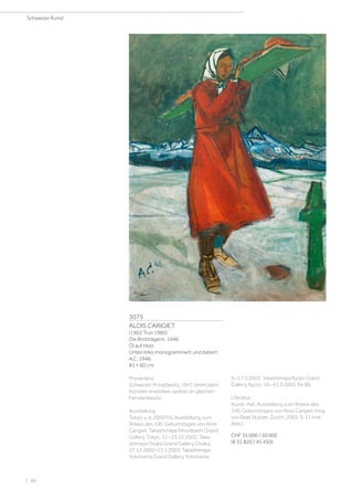 3075
ALOIS CARIGIET
(1902 Trun 1985)
Die Brotträgerin. 1946.
Öl auf Holz.
Unten links monogrammiert und datiert:
A.C. 1946.
81 × 60 cm.
Provenienz:
Schweizer Privatbesitz, 1947 direkt beim
Künstler erworben, seither im gleichen
Familienbesitz.
Ausstellung:
Tokyo u. a. 2002/03, Ausstellung zum
Anlass des 100. Geburtstages von Alois
Carigiet, Takashimaya Nihonbashi Grand
Gallery, Tokyo, 11.–23.12.2002; Taka-
shimaya Osaka Grand Gallery, Osaka,
27.12.2002–13.1.2003; Takashimaya
Yokohama Grand Gallery, Yokohama,
5.–17.3.2003; Takashimaya Kyoto Grand
Gallery, Kyoto, 19.–31.3.2003, Nr. 80.
Literatur:
Ausst.-Kat. Ausstellung zum Anlass des
100. Geburtstages von Alois Carigiet, hrsg.
von Beat Stutzer, Zürich, 2002, S. 51 (mit
Abb.).
CHF 35 000 / 50 000
(€ 31 820 / 45 450)
Schweizer Kunst
| 96
 