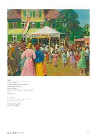3085
CUNO AMIET
(Solothurn 1868–1961 Oschwand)
Solothurner Chilbi. 1931.
Öl auf Leinwand.
Unten rechts monogrammiert und datiert:
CA 31.
81 × 100 cm.
Provenienz:
Schweizer Privatsammlung, durch Erb-
schaft an heutige Besitzer.
CHF 25 000 / 35 000
(€ 22 730 / 31 820)
| 107
 