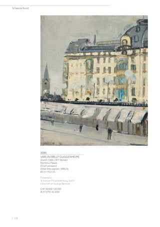 3086
VARLIN (WILLY GUGGENHEIM)
(Zürich 1900–1977 Bondo)
Montreux Palace.
Öl auf Leinwand.
Unten links signiert: VARLIN.
85,5 × 70,5 cm.
Provenienz:
Schweizer Privatsammlung, durch
Erbschaft an heutige Besitzer.
CHF 30 000 / 50 000
(€ 27 270 / 45 450)
Schweizer Kunst
| 108
 