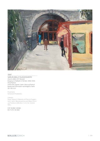 3087
VARLIN (WILLY GUGGENHEIM)
(Zürich 1900–1977 Bondo)
Eingang zur Seilbahn in Territet. 1936–1944.
Öl auf Karton.
Unten links signiert: Varlin. Verso auf Karton
bezeichnet (vermutlich nachträglich): Varlin.
50 × 69,5 cm.
Provenienz:
Schweizer Privatbesitz.
Literatur:
Paola Tedeschi-Pellanda und Patrizia Guggen-
heim: Varlin. Werkverzeichnis der Bilder, Zürich
und Frankfurt 2000, Bd. II, S. 41, Nr. 134 (mit
Abb.).
CHF 30 000 / 40 000
(€ 27 270 / 36 360)
| 109
 