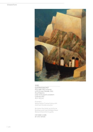 3102
GUSTAVE BUCHET
(Etoy 1888–1963 Lausanne)
Le fort St-Jean, Marseille. 1953.
Öl auf Malkarton.
Unten rechts signiert und datiert:
G. Buchet 1953.
45,5 × 32,5 cm.
Provenienz:
Westschweizer Privatsammlung, wohl
direkt beim Künstler erworben.
Wir danken Paul-André Jaccard für die
Bestätigung der Eigenhändigkeit dieses
Werkes anhand einer Fotografie.
CHF 8 000 / 12 000
(€ 7 270 / 10 910)
Schweizer Kunst
| 120
 