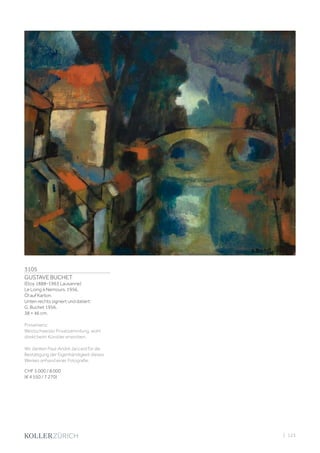 3105
GUSTAVE BUCHET
(Etoy 1888–1963 Lausanne)
Le Loing à Nemours. 1956.
Öl auf Karton.
Unten rechts signiert und datiert:
G. Buchet 1956.
38 × 46 cm.
Provenienz:
Westschweizer Privatsammlung, wohl
direkt beim Künstler erworben.
Wir danken Paul-André Jaccard für die
Bestätigung der Eigenhändigkeit dieses
Werkes anhand einer Fotografie.
CHF 5 000 / 8 000
(€ 4 550 / 7 270)
| 123
 