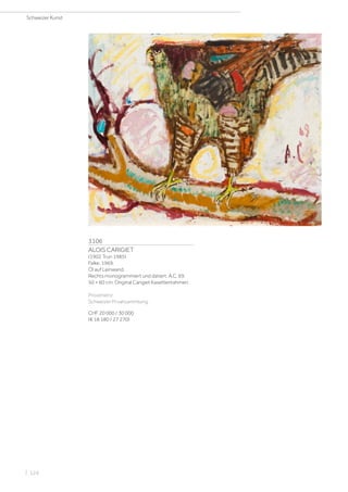 3106
ALOIS CARIGIET
(1902 Trun 1985)
Falke. 1969.
Öl auf Leinwand.
Rechts monogrammiert und datiert: A.C. 69.
50 × 60 cm. Original Carigiet Kasettenrahmen.
Provenienz:
Schweizer Privatsammlung.
CHF 20 000 / 30 000
(€ 18 180 / 27 270)
Schweizer Kunst
| 124
 