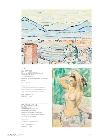 3110
CUNO AMIET
(Solothurn 1868–1961 Oschwand)
Seelandschaft. 1940.
Aquarell auf Papier.
Unten rechts monogrammiert und datiert:
CA 40.
29,5 × 38 cm.
Provenienz:
Schweizer Privatbesitz, durch familiäre
Beziehungen direkt bei Amiet erworben
oder von ihm als Geschenk erhalten.
CHF 3 000 / 5 000
(€ 2 730 / 4 550)
3111
MAURICE BARRAUD
(1889 Genf 1954)
Sich kämmende junge Frau.
Mischtechnik auf Papier.
Unten rechts signiert: M. Barraud.
Unten links mit Atelier-Stempel, Nr. 29.
74 × 51 cm (Lichtmass).
Provenienz:
Schweizer Privatsammlung.
CHF 3 000 / 5 000
(€ 2 730 / 4 550)
| 127
 