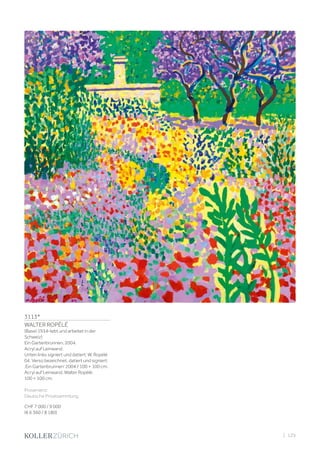 3113*
WALTER ROPÉLÉ
(Basel 1934–lebt und arbeitet in der
Schweiz)
Ein Gartenbrunnen. 2004.
Acryl auf Leinwand.
Unten links signiert und datiert: W. Ropélé
04. Verso bezeichnet, datiert und signiert:
‚Ein Gartenbrunnen’ 2004 / 100 × 100 cm.
Acryl auf Leinwand. Walter Ropélé.
100 × 100 cm.
Provenienz:
Deutsche Privatsammlung.
CHF 7 000 / 9 000
(€ 6 360 / 8 180)
| 129
 