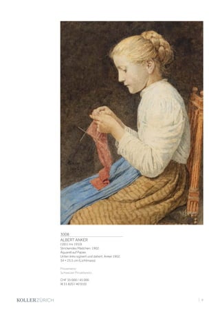 3008
ALBERT ANKER
(1831 Ins 1910)
Strickendes Mädchen. 1902.
Aquarell auf Papier.
Unten links signiert und datiert: Anker 1902.
34 × 23,5 cm (Lichtmass).
Provenienz:
Schweizer Privatbesitz.
CHF 35 000 / 45 000
(€ 31 820 / 40 910)
| 9
 