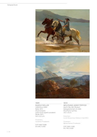 3009
RUDOLF KOLLER
(1828 Zürich 1905)
Reiter. 1873.
Öl auf Leinwand.
Unten rechts signiert und datiert:
RKoller 1873.
50,5 × 61,5 cm.
Provenienz:
Schweizer Privatbesitz.
CHF 4 000 / 6 000
(€ 3 640 / 5 450)
3010
WOLFGANG-ADAM TÖPFFER
(Genf 1766–1847 Morillon)
Gebirgslandschaft. Um 1830.
Öl auf Karton auf Holz.
19,5 × 24 cm.
Gutachten:
Lucien Boissonnas, Anières im April 2021.
Provenienz:
Westschweizer Privatbesitz.
CHF 3 000 / 5 000
(€ 2 730 / 4 550)
Schweizer Kunst
| 10
 