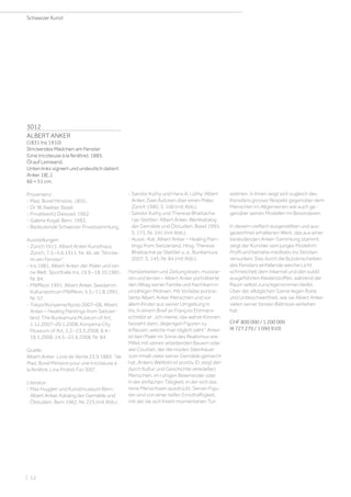 3012
ALBERT ANKER
(1831 Ins 1910)
Strickendes Mädchen am Fenster
(Une tricoteuse à la fenêtre). 1885.
Öl auf Leinwand.
Unten links signiert und undeutlich datiert:
Anker 18[..].
66 × 51 cm.
Provenienz:
- Mad. Borel Ministre, 1855.
- Dr. W. Raeber, Basel.
- Privatbesitz Deisswil, 1962.
- Galerie Kogal, Bern, 1983.
- Bedeutende Schweizer Privatsammlung.
Ausstellungen:
- Zürich 1911, Albert Anker, Kunsthaus
Zürich, 7.5.–5.6.1911, Nr. 46, als Stricke-
rin am Fenster.
- Ins 1981, Albert Anker, der Maler und sei-
ne Welt. Sporthalle Ins, 19.9.–18.10.1981,
Nr. 84.
- Pfäffikon 1991, Albert Anker, Seedamm
Kulturzentrum Pfäffikon, 5.5.–11.8.1991,
Nr. 57.
- Tokyo/Koriyama/Kyoto 2007–08, Albert
Anker – Healing Paintings from Switzer-
land, The Bunkamura Museum of Art,
1.12.2007–20.1.2008; Koriyama City
Museum of Art, 2.2.–23.3.2008; 8.4.–
18.5.2008; 24.5.–22.6.2008, Nr. 84.
Quelle:
Albert Anker: Livre de Vente 23.9.1885: de
Mad. Borel Ministre pour une tricoteuse à
la fenêtre, Lina Probst Füri 300.
Literatur:
- Max Huggler und Kunstmuseum Bern:
Albert Anker. Katalog der Gemälde und
Ölstudien, Bern 1962, Nr. 223 (mit Abb.).
- Sandor Kuthy und Hans A. Lüthy: Albert
Anker. Zwei Autoren über einen Maler,
Zürich 1980, S. 106 (mit Abb.).
- Sandor Kuthy und Therese Bhattacha-
rya-Stettler: Albert Anker. Werkkatalog
der Gemälde und Ölstudien, Basel 1995,
S. 173, Nr. 341 (mit Abb.).
- Ausst.-Kat. Albert Anker – Healing Pain-
tings from Switzerland, Hrsg. Therese
Bhattacharya-Stettler u. a., Bunkamura
2007, S. 145, Nr. 84 (mit Abb.).
Handarbeiten und Zeitung lesen, musizie-
ren und lernen – Albert Anker porträtierte
den Alltag seiner Familie und Nachbarn in
unzähligen Motiven. Mit Vorliebe portrai-
tierte Albert Anker Menschen und vor
allem Kinder aus seiner Umgebung in
Ins. In einem Brief an François Ehrmann
schreibt er: „Ich meine, das wahre Können
besteht darin, diejenigen Figuren zu
erfassen, welche man täglich sieht”. Anker
ist kein Maler im Sinne des Realismus wie
Millet mit seinen arbeitenden Bauern oder
wie Courbet, der die müden Steinhauer
zum Inhalt vieler seiner Gemälde gemacht
hat. Ankers Weltbild ist positiv. Er zeigt den
durch Kultur und Geschichte veredelten
Menschen, im ruhigen Beieinander oder
in der einfachen Tätigkeit, in der sich das
reine Menschsein ausdrückt. Seinen Figu-
ren sind von einer tiefen Ernsthaftigkeit,
mit der sie sich ihrem momentanen Tun
widmen. In ihnen zeigt sich zugleich des
Künstlers grosser Respekt gegenüber dem
Menschen im Allgemeinen wie auch ge-
genüber seinen Modellen im Besonderen.
In diesem vielfach ausgestellten und aus-
gezeichnet erhaltenen Werk, das aus einer
bedeutenden Anker-Sammlung stammt,
zeigt der Künstler sein junges Modell im
Profil und beinahe meditativ ins Stricken
versunken. Das durch die Butzenscheiben
des Fensters einfallende weiche Licht
schmeichelt dem Inkarnat und den subtil
ausgeführten Kleiderstoffen, während der
Raum selbst zurückgenommen bleibt.
Über der alltäglichen Szene liegen Ruhe
und Unbeschwertheit, wie sie Albert Anker
vielen seiner besten Bildnisse verliehen
hat.
CHF 800 000 / 1 200 000
(€ 727 270 / 1 090 910)
Schweizer Kunst
| 12
 