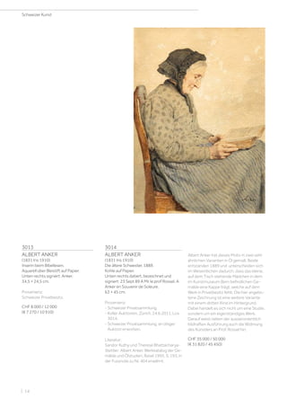 3013
ALBERT ANKER
(1831 Ins 1910)
Inserin beim Bibellesen.
Aquarell über Bleistift auf Papier.
Unten rechts signiert: Anker.
34,5 × 24,5 cm.
Provenienz:
Schweizer Privatbesitz.
CHF 8 000 / 12 000
(€ 7 270 / 10 910)
Albert Anker hat dieses Motiv in zwei sehr
ähnlichen Varianten in Öl gemalt. Beide
entstanden 1889 und unterscheiden sich
im Wesentlichen dadurch, dass das kleine,
auf dem Tisch stehende Mädchen in dem
im Kunstmuseum Bern befindlichen Ge-
mälde eine Kappe trägt, welche auf dem
Werk in Privatbesitz fehlt. Die hier angebo-
tene Zeichnung ist eine weitere Variante
mit einem dritten Kind im Hintergrund.
Dabei handelt es sich nicht um eine Studie,
sondern um ein eigenständiges Werk.
Darauf weist neben der ausserordentlich
bildhaften Ausführung auch die Widmung
des Künstlers an Prof. Rossel hin.
CHF 35 000 / 50 000
(€ 31 820 / 45 450)
3014
ALBERT ANKER
(1831 Ins 1910)
Die ältere Schwester. 1889.
Kohle auf Papier.
Unten rechts datiert, bezeichnet und
signiert: 23 Sept 89 A Mr. le prof Rossel. A
Anker en Souvenir de Soleure.
63 × 45 cm.
Provenienz:
- Schweizer Privatsammlung.
- Koller Auktionen, Zürich, 24.6.2011, Los
3014.
- Schweizer Privatsammlung, an obiger
Auktion erworben.
Literatur:
Sandor Kuthy und Therese Bhattacharya-
Stettler: Albert Anker. Werkkatalog der Ge-
mälde und Ölstudien, Basel 1995, S. 193, in
der Fussnote zu Nr. 404 erwähnt.
Schweizer Kunst
| 14
 