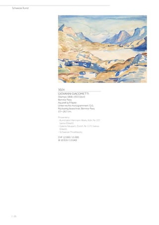 3024
GIOVANNI GIACOMETTI
(Stampa 1868–1933 Glion)
Bernina-Pass.
Aquarell auf Papier.
Unten rechts monogrammiert: G.G.
Rückseitig bezeichnet: Bernina-Pass.
23 × 28,7 cm.
Provenienz:
- Kunstsalon Hermann Abels, Köln, Nr. 227
(verso Etikett).
- Galerie Neupert, Zürich, Nr. 1171 (verso
Etikett).
- Schweizer Privatbesitz.
CHF 12 000 / 15 000
(€ 10 910 / 13 640)
Schweizer Kunst
| 26
 