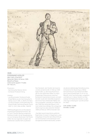 3028
FERDINAND HODLER
(Bern 1853–1918 Genf)
Stehender Mäher mit Sense. 1909.
Bleistift auf Papier.
Unten rechts signiert: F. Hodler.
39 × 46,5 cm.
Provenienz:
- Sammlung Karl Steiner, Zürich.
- Schweizer Privatsammlung.
Literatur:
- Jura Brüschweiler: Ferdinand Hodler.
Einige Werke aus der Sammlung Karl G.
Steiner. Zürich 1981, S. 366 ff. (mit Abb.).
- Jura Brüschweiler und Rudolf Koella: Fer-
dinand Hodler. Sammlung Steiner, Zürich
1997, S. 134 f., 248, mit Abb., Tafel 49.
1908 beauftragte eine vom Bundesrat
eingesetzte Expertenkommission, der
u.a. auch Theodor Reinhart angehörte,
Ferdinand Hodler mit der Neugestaltung
von vier Schweizer Banknoten. Die Motive
sollten die vier tragenden Gruppen der
arbeitenden Gesellschaft visualisieren:
Das Handwerk, den Handel, die Industrie
und die Landwirtschaft. Im Februar 1909
legte Hodler u.a. die Entwurfszeichnun-
gen für den stehenden Mäher vor. Nach
langwierigen Diskussionen zwischen
Bundesrat, Expertenkommission und dem
Künstler wurde dem ebenfalls eingereich-
ten Entwurf des arbeitenden Mähers der
Vorzug gegeben, weshalb sich Hodler mit
dem Sujet des stehenden Bauern nicht
mehr weiter beschäftigte. Die vorliegende
Zeichnung muss also zwischen Oktober
1908 und Februar 1909 entstanden sein.
„Das Blatt besitzt beachtliche grafische
Eigenheiten. Es weist im Gegensatz zu den
endgültigen Entwürfen keine Beschriftung
auf und erscheint somit überhaupt nicht
als eigentliche Banknotenstudie, sondern
als absolut selbständige Darstellung eines
schweizerischen Bauerntypus. Weiter
kennzeichnet sich das Steinersche Blatt
durch seine Einheitlichkeit: Es ist nur mit
Bleistift, ohne Tuschhöhungen, ausgeführt
und hebt sich in dieser Hinsicht von den
anderen fünf bekannten Studien zur glei-
chen Figur eindeutig ab.“ (Jura Brüschwei-
ler 1981)
CHF 10 000 / 15 000
(€ 9 090 / 13 640)
| 31
 