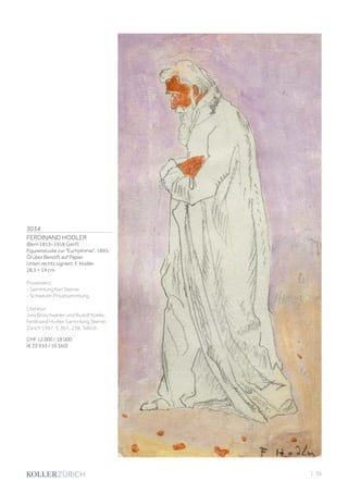 3034
FERDINAND HODLER
(Bern 1853–1918 Genf)
Figurenstudie zur Eurhythmie. 1895.
Öl über Bleistift auf Papier.
Unten rechts signiert: F. Hodler.
28,5 × 14 cm.
Provenienz:
- Sammlung Karl Steiner.
- Schweizer Privatsammlung.
Literatur:
Jura Brüschweiler und Rudolf Koella:
Ferdinand Hodler. Sammlung Steiner,
Zürich 1997, S. 36 f., 238, Tafel 6.
CHF 12 000 / 18 000
(€ 10 910 / 16 360)
| 39
 