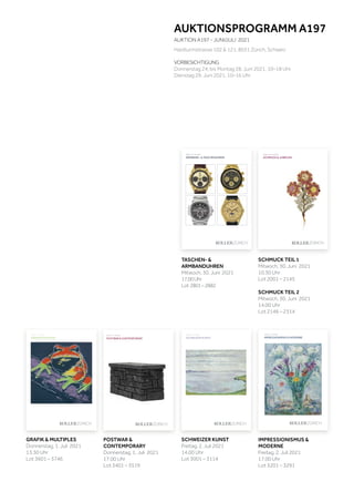 Koller Auktionen AG, Hardturmstrasse 102, 8031 Zürich, Schweiz
Tel +41 44 445 63 63, Fax +41 44 273 19 66 
office@kollerauktionen.ch, www.kollerauktionen.ch
Auktion: 2. Juli 2021
IMPRESSIONISMUS & MODERNE
JULI
2021
IMPRESSIONISMUS
&
MODERNE
A197
POSTWAR
&
CONTEMPORARY
A197
JULI
2021
Koller Auktionen AG, Hardturmstrasse 102, 8031 Zürich, Schweiz
Tel +41 44 445 63 63, Fax +41 44 273 19 66 
office@kollerauktionen.ch, www.kollerauktionen.ch
Auktion: 1. Juli 2021
POSTWAR & CONTEMPORARY
A197
JULI
2021
SCHWEIZER
KUNST
Auktion: 2. Juli 2021
SCHWEIZER KUNST
Koller Auktionen AG, Hardturmstrasse 102, 8031 Zürich, Schweiz
Tel +41 44 445 63 63, Fax +41 44 273 19 66 
office@kollerauktionen.ch, www.kollerauktionen.ch
JULI
2021
GRAFIK
&
MULTIPLES
A197
Schweiz
Auktion: 1. Juli 2021
GRAFIK & MULTIPLES
Koller Auktionen AG, Hardturmstrasse 102, 8031 Zürich, Schweiz
Tel +41 44 445 63 63, Fax +41 44 273 19 66
office@kollerauktionen.ch, www.kollerauktionen.ch
SCHMUCK
&
JUWELEN
JUNI
2021
Auktion: 30. Juni 2021
SCHMUCK & JUWELEN
A195
ARMBAND-
UND
TASCHENUHREN
JUNI
2021
Auktion: 30. Juni 2021
ARMBAND- & TASCHENUHREN
Koller Auktionen AG, Hardturmstrasse 102, 8031 Zürich, Schweiz
Tel +41 44 445 63 63, Fax +41 44 273 19 66
office@kollerauktionen.ch, www.kollerauktionen.ch
AUKTIONSPROGRAMM A197
AUKTION A197 - JUNI/JULI 2021
Hardturmstrasse 102 & 121, 8031 Zürich, Schweiz
VORBESICHTIGUNG
Donnerstag 24. bis Montag 28. Juni 2021, 10–18 Uhr
Dienstag 29. Juni 2021, 10–16 Uhr
POSTWAR &
CONTEMPORARY
Donnerstag, 1. Juli 2021
17.00 Uhr
Lot 3401 – 3519
SCHWEIZER KUNST
Freitag, 2. Juli 2021
14.00 Uhr
Lot 3001 – 3114
GRAFIK & MULTIPLES
Donnerstag, 1. Juli 2021
13.30 Uhr
Lot 3601 – 3746
IMPRESSIONISMUS &
MODERNE
Freitag, 2. Juli 2021
17.00 Uhr
Lot 3201 – 3291
SCHMUCK TEIL 1
Mitwoch, 30. Juni 2021
10.30 Uhr
Lot 2001 – 2145
SCHMUCK TEIL 2
Mitwoch, 30. Juni 2021
14.00 Uhr
Lot 2146 – 2314
TASCHEN- &
ARMBANDUHREN
Mitwoch, 30. Juni 2021
17.00Uhr
Lot 2801–2882
 