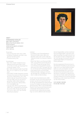 3041*
FERDINAND HODLER
(Bern 1853–1918 Genf)
Bildnis Clara Pasche-Battié. 1914.
Öl auf Leinwand.
Unten rechts signiert und datiert:
1914 F. Hodler.
47,5 × 39,5 cm.
Provenienz:
- François Monnard, Genf, 1921–1946.
- Schweizer Privatbesitz, ab 1946. In der
gleichen Familie bis 2012.
- Privatsammlung, USA.
Ausstellungen:
- Bern 1921, Hodler-Gedächtnis-Aus-
stellung, Kunstmuseum Bern, 20.8.–
23.10.1921, Nr. 505, als Frauenkopf mit
schwarzen Haaren, 1914.
- Bern 1936, Ferdinand Hodler. Kunsthalle
Bern. 9.5.–5.7.1936, Nr. 121, als Frauen-
kopf.
- Genf 1938, F. Hodler. Exposition commé-
morative à l’occasion du XXe anniversaire
de sa mort. Galerie Moos, 19.5.–19.6.
1938, Nr. 98, als Portrait Mme Pasche.
- Carouge 1966, Cent ans de peinture
genevoise, 1830–1930. Collection
privées carougeoises. Salle de fêtes,
13.5.–3.6.1966, Nr. 46.
- Carouge 1991, René-Louis Piachaud
1896-1941. Cinquantième anniversaire
de sa mort 1991. Musée de Carouge,
2.10.–10.11.1991, Nr. 97, als Portrait
Mme Pasche-Bathier.
Literatur:
- Carl Albert Loosli: Generalkatalog in:
Ferdinand Hodler. Leben, Werk und
Nachlass, Suter 1921–24, Nr. 1040, als
Italienerin (Kopf mit schwarzen Haaren),
1914.
- Ausst.-Kat. René-Louis Piachaud 1896-
1941. Cinquantième anniversaire de sa
mort 1991, Musée de Carouge: René-
Louis Piachaud. Cinquantième anniver-
saire de sa mort 1921, Carouge 1991, Nr.
97, als Portrait de Mme Pasche-Bathier.
- Oskar Bätschmann und Paul Müller:
Ferdinand Hodler. Catalogue raisonné
der Gemälde, Bd. II, Die Bildnisse, Zürich
2012, S. 286, Nr. 946 (mit Abb.).
Hodler hatte Clara Battié bereits 1898
portraitiert, als sie noch eine junge Kunst-
schülerin war. Ab 1913 stand sie ihm als
32-jährige verheiratete Frau wieder Modell,
nun auch im Hinblick auf die grossformati-
ge Komposition Blick in die Unendlichkeit.
Sowohl in der Fassung Hahnloser als auch
in derjenigen des Kunsthauses Zürich
erscheint sie als mittlere bzw. als zweite
Figur von rechts. Während die Individuali-
tät der Dargestellten auf den erwähnten
Monumentalgemälden zugunsten einer
allgemeingültigen Aussage reduziert wur-
de, wird diese auf dem vorliegenden, von
der mehrfigurigen Komposition gänzlich
unabhängigen Bildnis mit expressiven
Mitteln gesteigert.
Das hier angebotene Portrait erinnert in
der farblichen Modellierung der Gesichts-
züge und im sich darauf abzeichnenden
Spiel von Licht und Schatten mit den
Komplementärfarben Rot und Grün an
die deutschen Expressionisten und an
die Fauves in Frankreich. Es gehört auch
durch den bei Hodler selten auftretenden
orangen Hintergrund und seinen pastosen
Farbauftrag zu den modernsten Portraits
von der Hand Hodlers.
CHF 350 000 / 500 000
(€ 318 180 / 454 550)
Schweizer Kunst
| 48
 