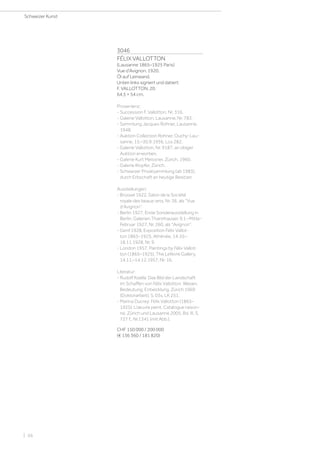 3046
FÉLIX VALLOTTON
(Lausanne 1865–1925 Paris)
Vue d'Avignon. 1920.
Öl auf Leinwand.
Unten links signiert und datiert:
F. VALLOTTON. 20.
64,5 × 54 cm.
Provenienz:
- Succession F. Vallotton, Nr. 316.
- Galerie Vallotton, Lausanne, Nr. 783.
- Sammlung Jacques Rohner, Lausanne,
1948.
- Auktion Collection Rohner, Ouchy-Lau-
sanne, 15.–30.9.1956, Los 282.
- Galerie Vallotton, Nr. 9187, an obiger
Auktion erworben.
- Galerie Kurt Meissner, Zürich, 1960.
- Galerie Klopfer, Zürich.
- Schweizer Privatsammlung (ab 1983),
durch Erbschaft an heutige Besitzer.
Ausstellungen:
- Brüssel 1922, Salon de la Société
royale des beaux-arts, Nr. 36, als Vue
d'Avignon.
- Berlin 1927, Erste Sonderausstellung in
Berlin, Galerien Thannhauser, 9.1.–Mitte-
Februar 1927, Nr. 260, als Avignon.
- Genf 1928, Exposition Félix Vallot-
ton 1865–1925, Athénée, 14.10.–
18.11.1928, Nr. 9.
- London 1957, Paintings by Félix Vallot-
ton (1865–1925), The Lefevre Gallery,
14.11.–14.12.1957, Nr. 16.
Literatur:
- Rudolf Koella: Das Bild der Landschaft
im Schaffen von Félix Vallotton. Wesen,
Bedeutung, Entwicklung, Zürich 1969
(Doktorarbeit), S. 03s, LK 251.
- Marina Ducrey: Félix Vallotton (1865–
1925). L’œuvre peint. Catalogue raison-
né, Zürich und Lausanne 2005, Bd. III, S.
727 f., Nr.1341 (mit Abb.).
CHF 150 000 / 200 000
(€ 136 360 / 181 820)
Schweizer Kunst
| 56
 