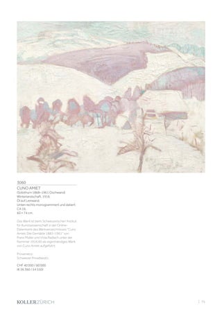 3060
CUNO AMIET
(Solothurn 1868–1961 Oschwand)
Winterlandschaft. 1916.
Öl auf Leinwand.
Unten rechts monogrammiert und datiert:
CA 16.
60 × 74 cm.
Das Werk ist beim Schweizerischen Institut
für Kunstwissenschaft in der Online-
Datenbank des Werkverzeichnisses Cuno
Amiet. Die Gemälde 1883–1961 von
Franz Müller und Viola Radlach unter der
Nummer 1916.60 als eigenhändiges Werk
von Cuno Amiet aufgeführt.
Provenienz:
Schweizer Privatbesitz.
CHF 40 000 / 60 000
(€ 36 360 / 54 550)
| 75
 