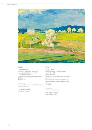 3069A
CUNO AMIET
(Solothurn 1868–1961 Oschwand)
Landschaft bei Oschwand. 1949.
Öl auf Hartfaserplatte.
Unten rechts monogrammiert und datiert:
CA 49.
38,3 × 46 cm.
Provenienz:
Schweizer Privatbesitz, durch Erbschaft an
heutigen Besitzer.
CHF 30 000 / 50 000
(€ 27 270 / 45 450)
3070
CUNO AMIET
(Solothurn 1868–1961 Oschwand)
Japanerin. 1933.
Öl auf Leinwand.
Unten rechts monogrammiert und datiert:
CA 33.
Rückseitig auf Leinwand bezeichnet, da-
tiert und signiert: P.O. 90. Japanerin. 1933
C. Amiet.
81 × 60 cm.
Provenienz:
Schweizer Privatbesitz.
CHF 40 000 / 70 000
(€ 36 360 / 63 640)
Schweizer Kunst
| 88
 