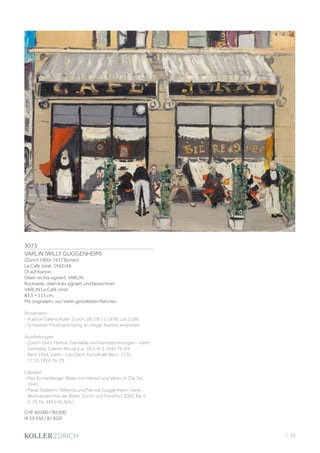 3073
VARLIN (WILLY GUGGENHEIM)
(Zürich 1900–1977 Bondo)
Le Café Jorat. 1942/44.
Öl auf Karton.
Oben rechts signiert: VARLIN.
Rückseite, oben links signiert und bezeichnet:
VARLIN Le Café Jorat.
83,5 × 113 cm.
Mit originalem, von Varlin gestalteten Rahmen.
Provenienz:
- Auktion Galerie Koller Zürich, 28./29.11.1978, Los 5186.
- Schweizer Privatsammlung, an obiger Auktion erworben.
Ausstellungen:
- Zürich 1945, Herbst: Gemälde und Handzeichnungen – Varlin:
Gemälde, Galerie Aktuaryus, 18.2.–6.3.1945, Nr. 64.
- Bern 1954, Varlin – Leo Deck, Kunsthalle Bern, 11.9.–
17.10.1954, Nr. 29.
Literatur:
- Max Eichenberger: Bilder von Herbst und Varlin, in: Die Tat,
1945.
- Paola Tedeschi-Pellanda und Patrizia Guggenheim: Varlin.
Werkverzeichnis der Bilder, Zürich und Frankfurt 2000, Bd. II,
S. 79, Nr. 349 (mit Abb.).
CHF 60 000 / 90 000
(€ 54 550 / 81 820)
| 93
 