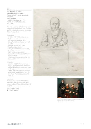 3211*
FELIX VALLOTTON
(Lausanne 1865–1925 Paris)
Portrait de Vuillard (Les cinq peintres).
Circa 1902.
Pencil on paper.
Monogrammed lower right: FV.
Inscribed lower right: Ed. Vuillard.
26 × 22 cm.
This work is a pre study for the large sized
painting Les cinq peintres from 1902/03,
which is in the collection of the Kunsthaus
Winterthur (see ill. 1).
Provenance:
- Fondation Félix Vallotton, Lausanne,
no. 44.
- Paul Vallotton, Lausanne, 1926.
- Gallery Paul Vallotton, Lausanne, 1967,
no. 5806.
- Madame Curchod, circa 1968.
- Florie Brauchbar, Zurich.
- Gallery Paul Vallotton, Lausanne 1987,
no. 13103.
- JPL Fine Arts, London, 1989.
- Auction Christie's, New York, 14 Novem-
ber 2017, lot 187.
- Private collection USA, acquired at the
above auction.
Exhibitions:
- Lausanne 1988, Maîtres suisses et
français. Aquarelles, pastels et dessins,
Galerie Paul Vallotton, March–April 1988,
no. 80 (with ill.).
- London 1989, Félix Vallotton. Paintings,
Watercolours and Woodcuts, JPL Fine
Arts, March–April 1989, no. 20 (with ill.
cat. p. 22).
Literature:
Marina Ducrey and Katia Poletti: Félix
Vallotton (1865–1925). L’Œuvre peint,
Lausanne/Zurich/Milan 2005, ed. II, p. 278,
no. 449b.
CHF 12 000 / 18 000
(€ 11 210 / 16 820)
Ill. 1: Félix Vallotton, Les cinq peintres, 1902/03.
© Kunstmuseum Winterthur.
| 15
 