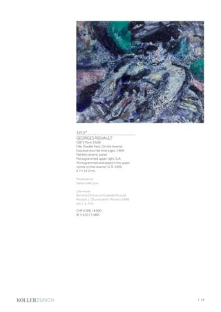 3215*
GEORGES ROUAULT
(1871 Paris 1958)
Fille. Double Face. On the reverse:
Esquisse pour les trois juges. 1909.
Painted ceramic panel.
Monogrammed upper right: G.R.
Monogrammed and dated in the upper
centre on the reverse: G. R. 1909.
9.7 × 12.2 cm.
Provenance:
Swiss collection.
Literature:
Bernard Dorival und Isabelle Rouault:
Rouault. L'Œuvre peint, Monaco 1988,
vol. 1, p. 345.
CHF 6 000 / 8 000
(€ 5 610 / 7 480)
| 19
 