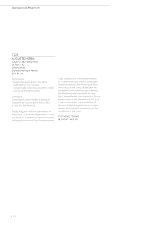 3226
AUGUSTE HERBIN
(Quiévy 1882–1960 Paris)
Le Port. 1907.
Oil on canvas.
Signed lower right: Herbin.
65 × 81 cm.
Provenance:
- Galerie Neupert, Zurich, no. 1316
(with label on the reverse).
- Swiss private collection, since the 1950s
owned by the same family.
Literature:
Geneviève Claisse: Herbin. Catalogue
Raisonné de l'œuvre peint, Paris 1993,
p. 301, no. 129 (with ill.).
Today, Auguste Herbin is considered an
important co-founder of geometric-cons-
tructivist art; however, his œuvre is rooted
in Impressionism and Post-Impressionism.
1907 was decisive in the determination
of his personal style, which is particularly
characterised by a free handling of form
and colour. In the spring of that year he
worked in Corsica and was fascinated by
the Mediterranean island with its clear
light. Several works from the port of Bastia
were created there. Likewise in 1907, just
a few months later, he painted views of
the port in Hamburg, with more compact
shapes and muted tones reacting to the
conditions of the north.
CHF 30 000 / 50 000
(€ 28 040 / 46 730)
| 32
Impressionist  Modern Art
 